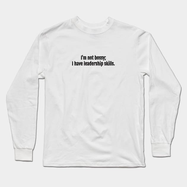 I'm not bossy; I have leadership skills. Long Sleeve T-Shirt by QuotopiaThreads